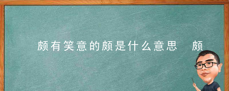 颇有笑意的颇是什么意思 颇有笑意的颇的解释